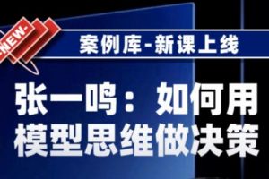张一鸣《如何用模型思维做决策》以及用多元思维模型做决策