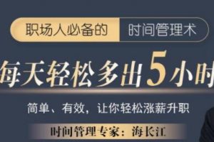 海长江《强势自律蜕变营》职场人必备的时间管理术，每天轻松多出5小时