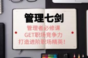 许林芳《管理七剑》管理者必修课：GET职场竞争力，打造进阶职场精英！
