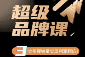 《超级品牌课》3步引爆你的产品销量，实现利润翻倍