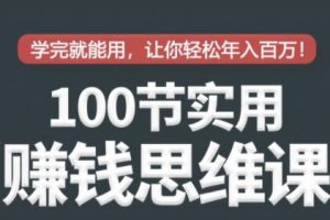 100节实用赚钱思维培训讲座，学完就能用，让你轻松实现年入百万