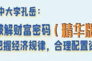 李孔岳《破解财富密码》精华版课程视频