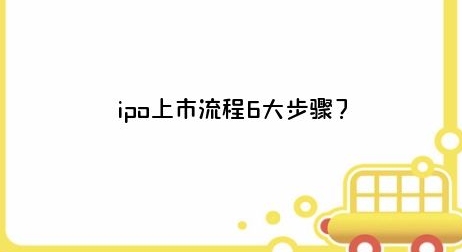 ipo上市流程6大步骤