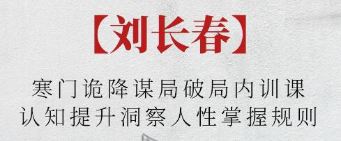 刘长春《寒门诡降谋局破局内训课》认知提升洞察人性掌握规则