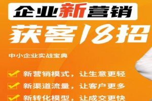 《企业新营销获客18招》中小企业实战宝典，用得上的引流获客方法